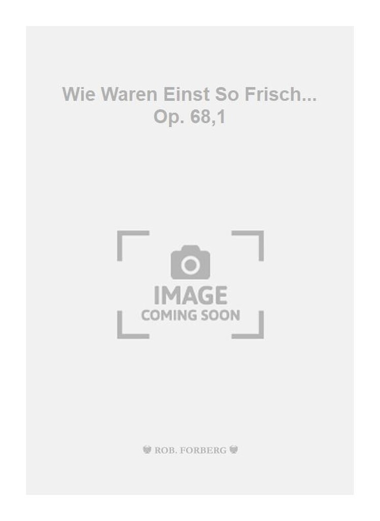 Wie Waren Einst So Frisch... Op. 68,1